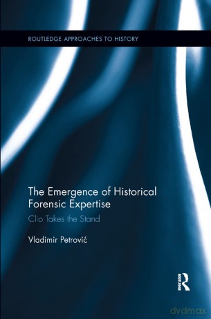 The Emergence of Historical Forensic Expertise: Clio Takes the Stand: 19 (Routledge Approaches to History) - Vladimir Petrovic [KSIĄŻKA]