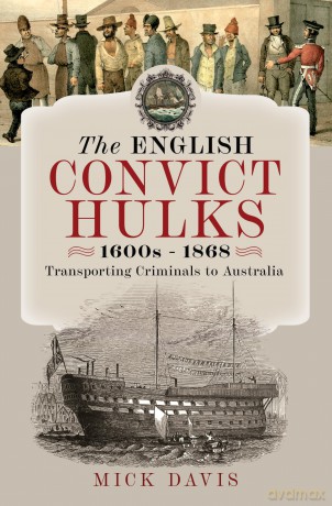 The English Convict Hulks 1600s - 1868: Transporting Criminals to Australia - Mick Davis [KSIĄŻKA]