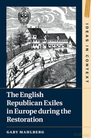 The English Republican Exiles in Europe during the Restoration (Ideas in Context) - Mahlberg Gaby [KSIĄŻKA]