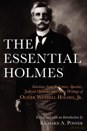 The Essential Holmes: Selections from the Letters, Speeches, Judicial Opinions, and Other Writings of Oliver Wendell Holmes, Jr. [KSIĄŻKA]