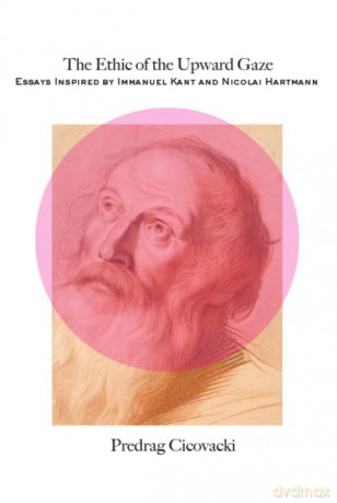 The Ethic of the Upward Gaze: Essays Inspired by Immanuel Kant and Nicolai Hartmann - Predrag Cicovacki [KSIĄŻKA]