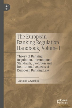 The European Banking Regulation Handbook, Volume I: Theory of Banking Regulation, International Standards, Evolution and Institutional Aspects of European Banking Law: 1 - Christos V. Gortsos [KSIĄŻKA]