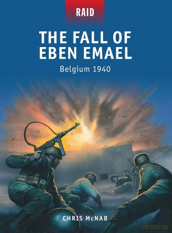 The Fall of Eben Emael: Belgium 1940 (Raid) - Chris Mcnab [KSIĄŻKA]