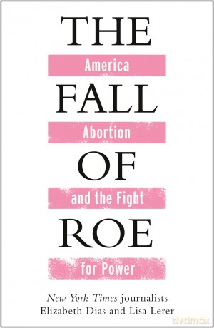 The Fall of Roe: America, Abortion and the Fight for Power - Lisa Lerer [KSIĄŻKA]