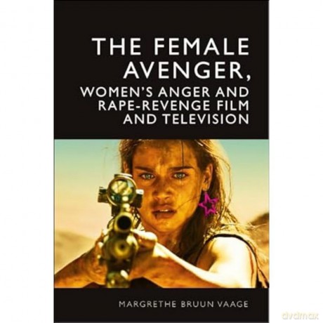 The Female Avenger in Film and Television: Rape-Revenge and Women's Anger - Margret Bruun Vaage [KSIĄŻKA]