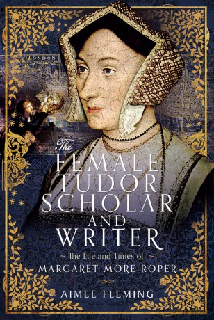 The Female Tudor Scholar and Writer: The Life and Times of Margaret More Roper - Aimee Fleming [KSIĄŻKA]