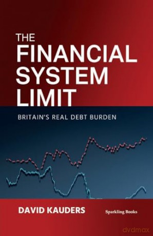 The Financial System Limit: Britain's real debt burden - David Kauders [KSIĄŻKA]