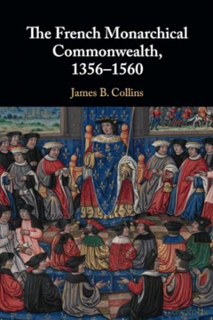 The French Monarchical Commonwealth, 1356-1560 - Collins James B. [KSIĄŻKA]