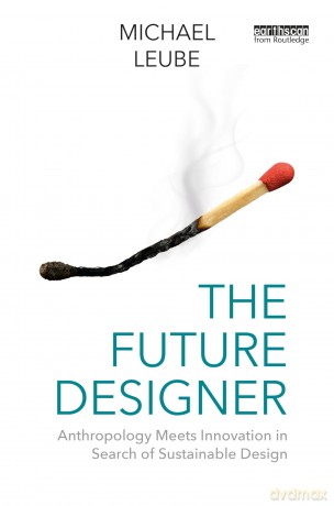 The Future Designer: Anthropology Meets Innovation in Search of Sustainable Design (Routledge Earthscan) - Michael Leube [KSIĄŻKA]