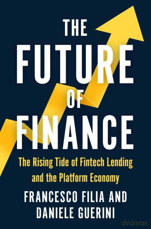 The Future of Finance: The Rising Tide of Fintech Lending and the Platform Economy [KSIĄŻKA]