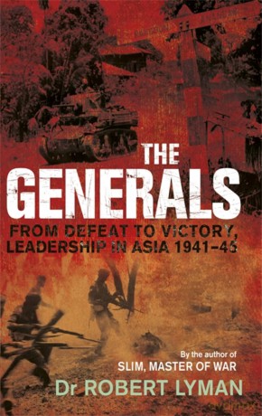The Generals: From Defeat to Victory, Leadership in Asia 1941-1945 - Robert Lyman [KSIĄŻKA]