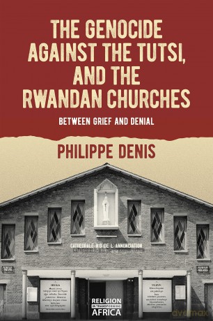 The Genocide against the Tutsi, and the Rwandan Churches: Between Grief and Denial: 9 (Religion in Transforming Africa) [KSIĄŻKA]