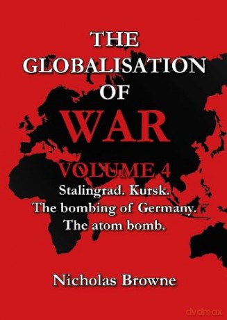 The Globalisation of War: Stalingrad, Kursk, The Bombing of Germany, The Atom Bomb: Vol. 4 - Nicholas Browne [KSIĄŻKA]