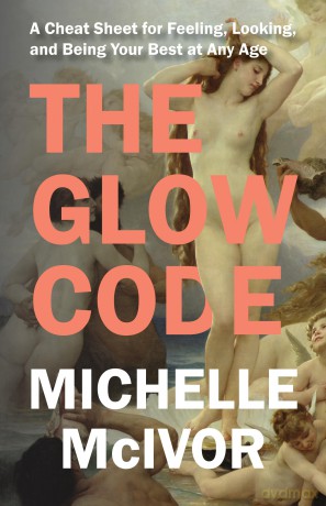 The Glow Code: A Cheat Sheet for Feeling, Looking, and Being Your Best at Any Age - Michelle Mcivor [KSIĄŻKA]