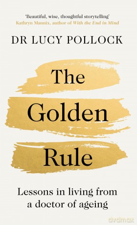 The Golden Rule: Lessons in living from a doctor of ageing - Lucy Pollock [KSIĄŻKA]