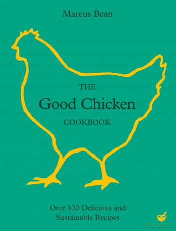 The Good Chicken Cookbook: Over 100 Delicious and Sustainable Recipes - Marcus Bean [KSIĄŻKA]