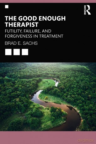 The Good Enough Therapist: Futility, Failure, and Forgiveness in Treatment - Brad E. Sachs [KSIĄŻKA]