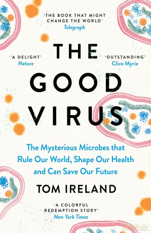 The Good Virus: The Mysterious Microbes that Rule Our World, Shape Our Health and Can Save Our Future - Tom Ireland [KSIĄŻKA]