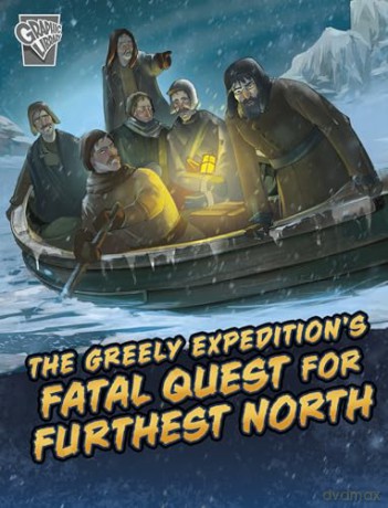 The Greely Expedition's Fatal Quest for Furthest North (Deadly Expeditions) - Golriz Golkar [KOMIKS]