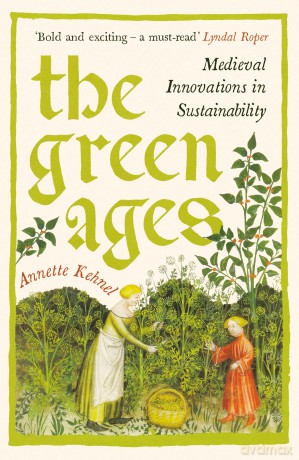 The Green Ages: Medieval Innovations in Sustainability - Annette Kehnel [KSIĄŻKA]