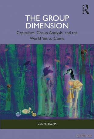 The Group Dimension: Capitalism, Group Analysis, and the World Yet to Come - Bacha Claire [KSIĄŻKA]