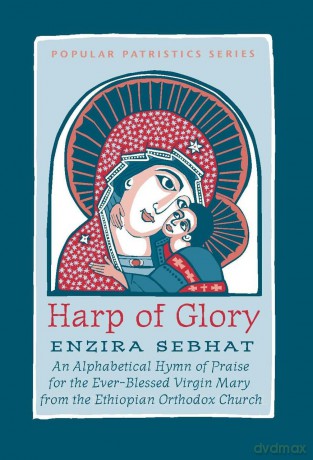 The Harp of Glory:Enzira Sebhat: Enzira Sebhat: An Alphabetical Hymn of Praise for the Ever-Blessed Virgin Mary from the Ethiopian Orthodox Church (St. Vladimir's Seminary Press Popular Patristics) - Enzira Sebhat [KSIĄŻKA]