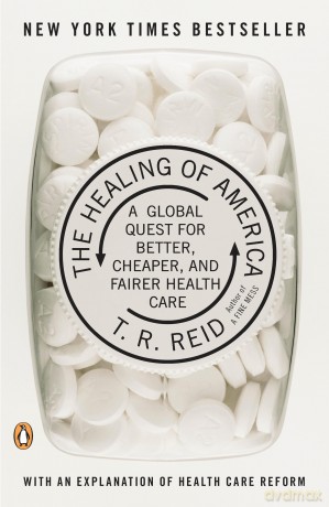 The Healing of America: A Global Quest for Better, Cheaper, and Fairer Health Care - T. R. Reid [KSIĄŻKA]