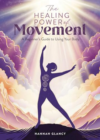 The Healing Power of Movement: A beginner's guide to using your body: 3 - Hannah Glancy [KSIĄŻKA]