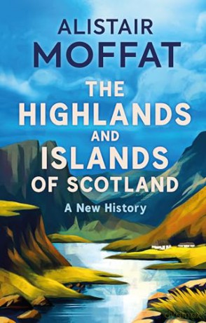 The Highlands and Islands of Scotland: A New History - Alistair Moffat [KSIĄŻKA]