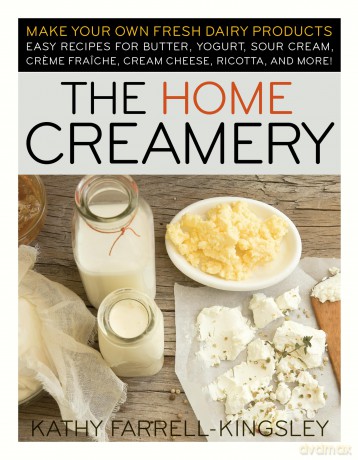 The Home Creamery: Make Your Own Fresh Dairy Products; Easy Recipes for Butter, Yogurt, Sour Cream, Creme Fraiche, Cream Cheese, Ricotta, and More! - Farrell Kingsle [KSIĄŻKA]