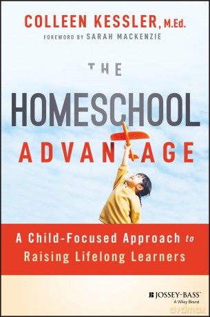 The Homeschool Advantage: A Child-Focused Approach to Raising Lifelong Learners [KSIĄŻKA]