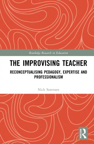The Improvising Teacher: Reconceptualising Pedagogy, Expertise and Professionalism (Routledge Research in Education) - Sorensen Nick [KSIĄŻKA]