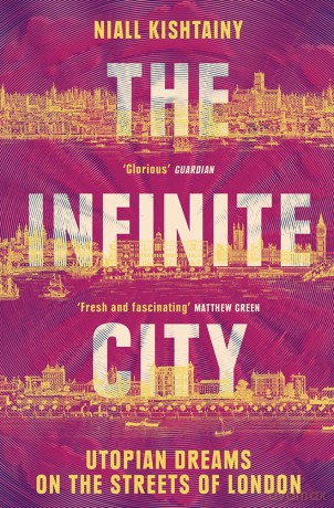 The Infinite City: The Political History of Utopian Dreams on the Streets of London - Niall Kishtainy [KSIĄŻKA]