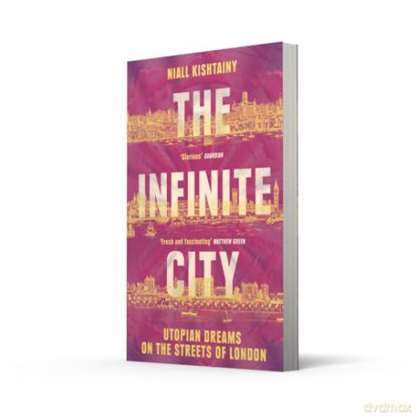 The Infinite City: The Political History of Utopian Dreams on the Streets of London - Niall Kishtainy [KSIĄŻKA]