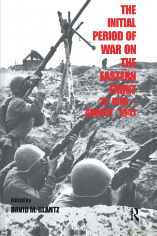 The Initial Period of War on the Eastern Front, 22 June - August 1941: Proceedings Fo the Fourth Art of War Symposium, Garmisch, October, 1987 (Soviet Russian Military Experience) - David M Glantz [KSIĄŻKA]