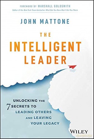 The Intelligent Leader: Unlocking the 7 Secrets to Leading Others and Leaving Your Legacy - John Mattone [KSIĄŻKA]