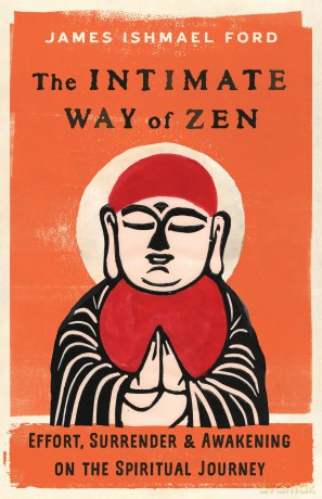 The Intimate Way of Zen: Effort, Surrender, and Awakening on the Spiritual Journey - James Ishmael Ford [KSIĄŻKA]