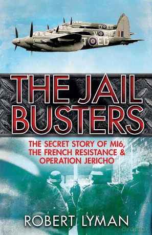 The Jail Busters: The Secret Story of MI6, the French Resistance and Operation Jericho - Robert Lyman [KSIĄŻKA]
