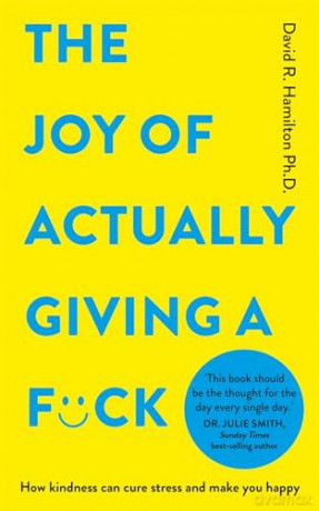 The Joy of Actually Giving a F*ck: How Kindness Can Cure Stress and Make You Happy - David Hamilton [KSIĄŻKA]