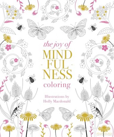 The Joy of Mindfulness Coloring: 50 Quotes and Designs to Help You Find Calm, Slow Down and Relax - Holly Macdonald [KSIĄŻKA]