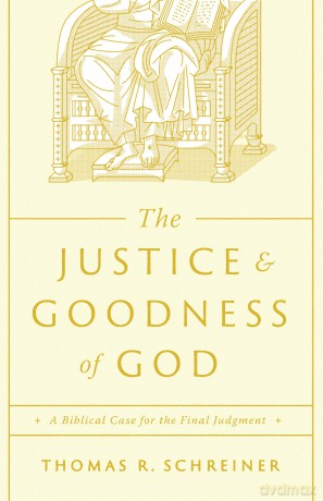 The Justice and Goodness of God: A Biblical Case for the Final Judgment - Thomas Schreiner [KSIĄŻKA]
