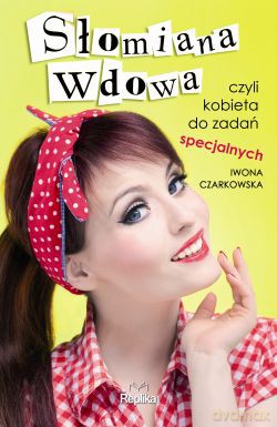 Słomiana wdowa, czyli kobieta do zadań specjalnych - Iwona Czarkowska [KSIĄŻKA]