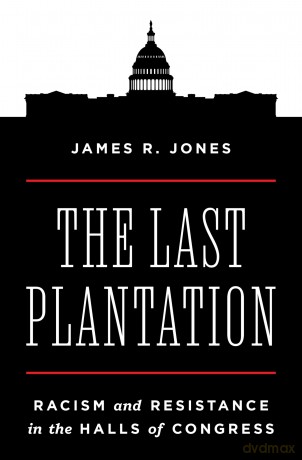The Last Plantation: Racism and Resistance in the Halls of Congress - James Jones [KSIĄŻKA]