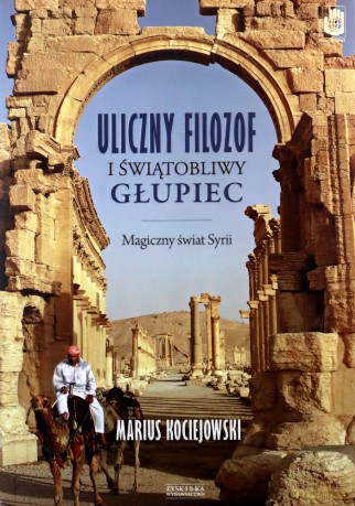 Uliczny filozof i świątobliwy głupiec. Magiczny świat Syrii - Marius Kociejowski [KSIĄŻKA]