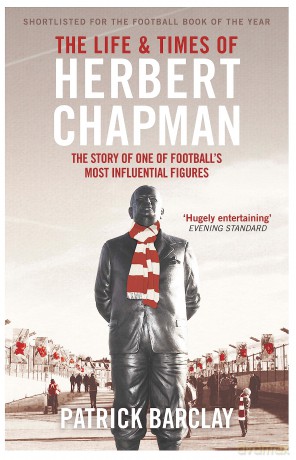 The Life and Times of Herbert Chapman: The Story of One of Football's Most Influential Figures - Patrick Barclay [KSIĄŻKA]