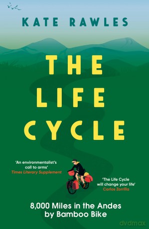 The Life Cycle: 8,000 Miles in the Andes by Bamboo Bike - Kate Rawles [KSIĄŻKA]
