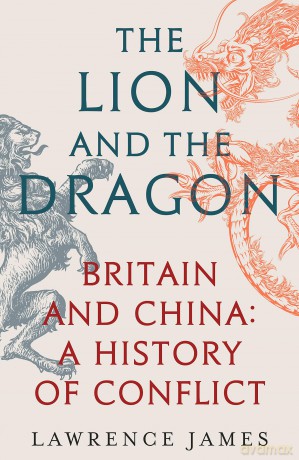 The Lion and the Dragon: Britain and China: A History of Conflict - Lawrence James [KSIĄŻKA]