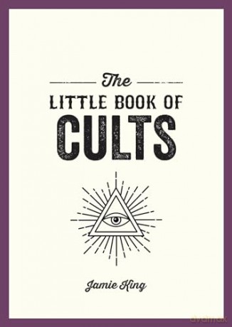 The Little Book of Cults: A Pocket Guide to the World's Most Notorious Cults - Jamie King [KSIĄŻKA]