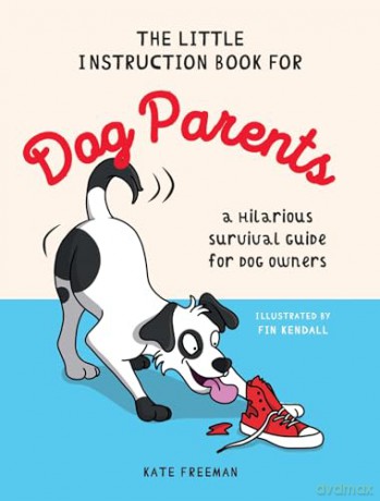 The Little Instruction Book for Dog Parents: A Hilarious Survival Guide for Dog Owners - Kate Freeman [KOMIKS]