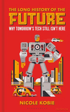 The Long History of the Future: Why tomorrow's technology still isn't here - Nicole Kobie [KSIĄŻKA]